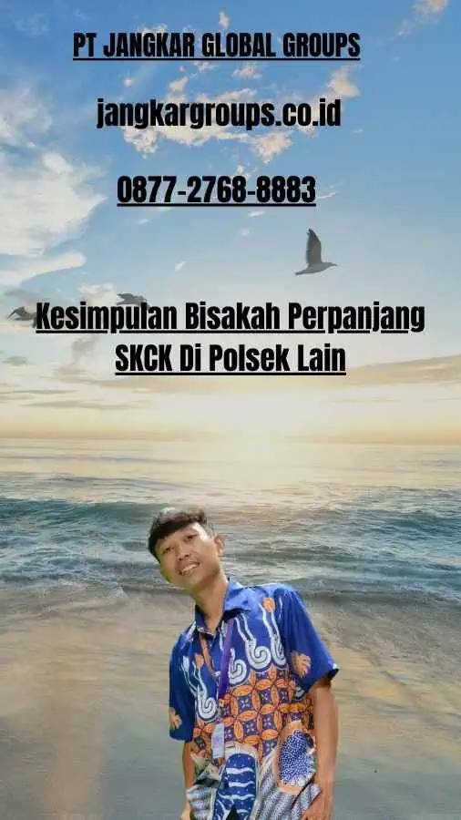 Kesimpulan Bisakah Perpanjang SKCK Di Polsek Lain