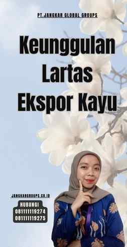 Keunggulan Lartas Ekspor Kayu