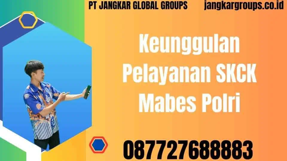 Keunggulan Pelayanan SKCK Mabes Polri