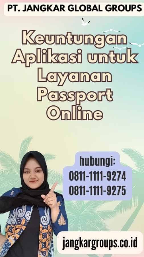 Keuntungan Aplikasi untuk Layanan Passport Online