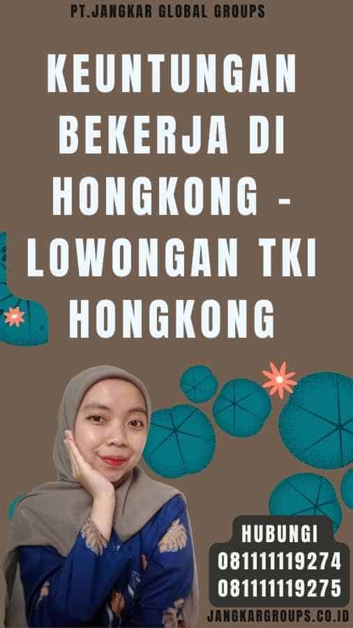 Keuntungan Bekerja di Hongkong - Lowongan TKI Hongkong