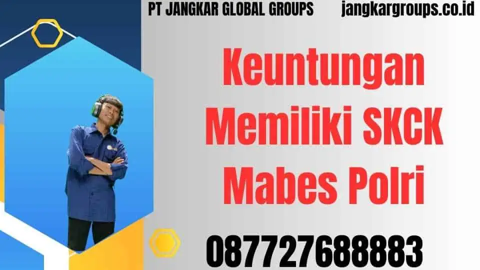 Keuntungan Memiliki SKCK Mabes Polri