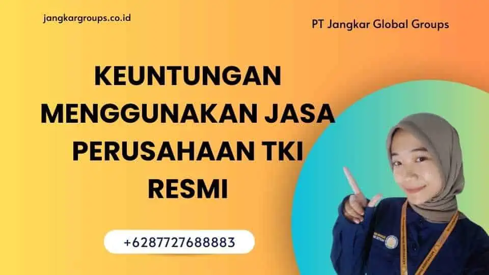 Keuntungan Menggunakan Jasa Perusahaan TKI Resmi