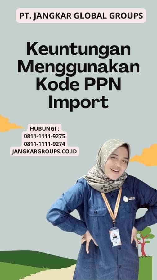 Keuntungan Menggunakan Kode PPN Import