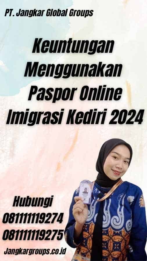 Keuntungan Menggunakan Paspor Online Imigrasi Kediri 2024