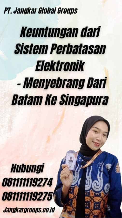 Keuntungan dari Sistem Perbatasan Elektronik - Menyebrang Dari Batam Ke Singapura