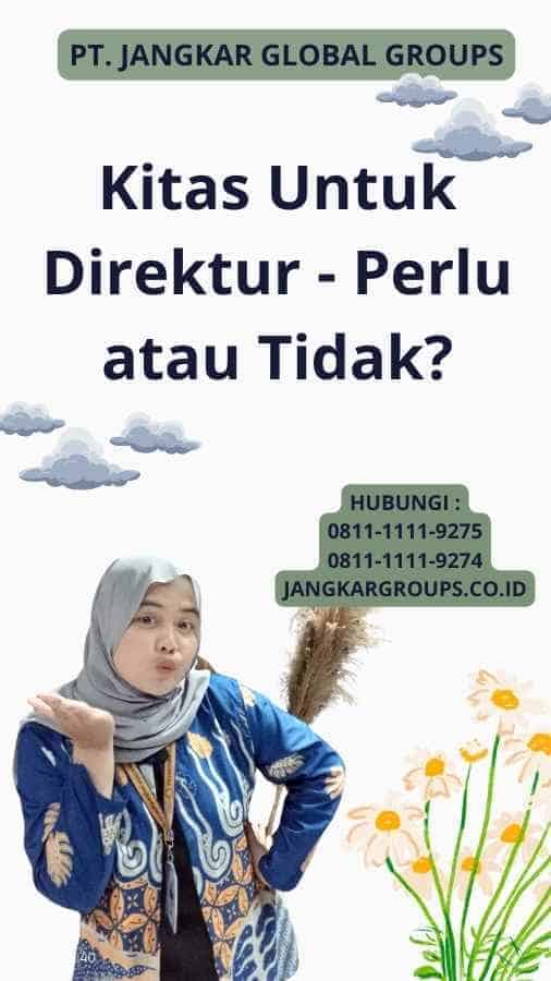 Kitas Untuk Direktur - Perlu atau Tidak?