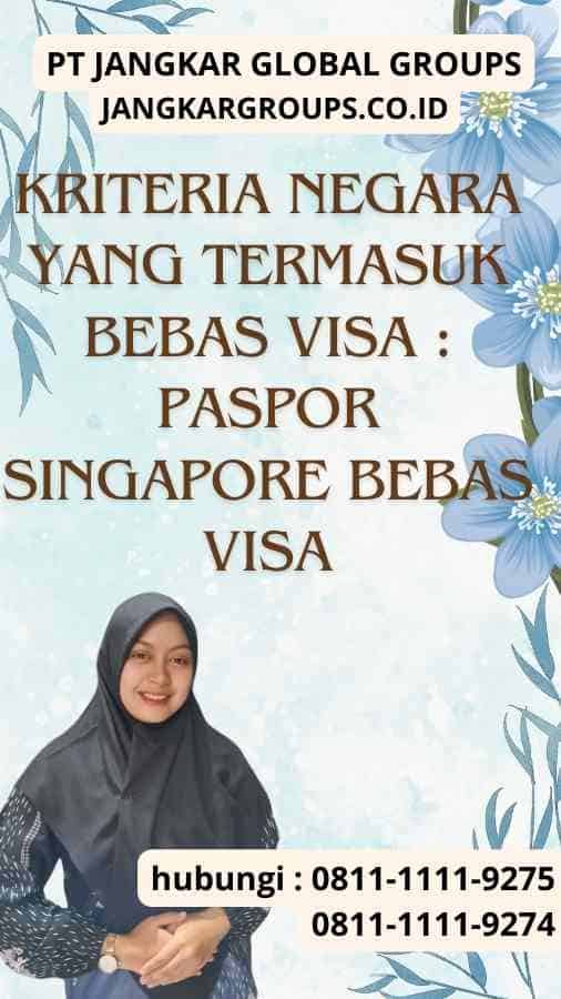 Kriteria Negara yang Termasuk Bebas Visa Paspor Singapore Bebas Visa