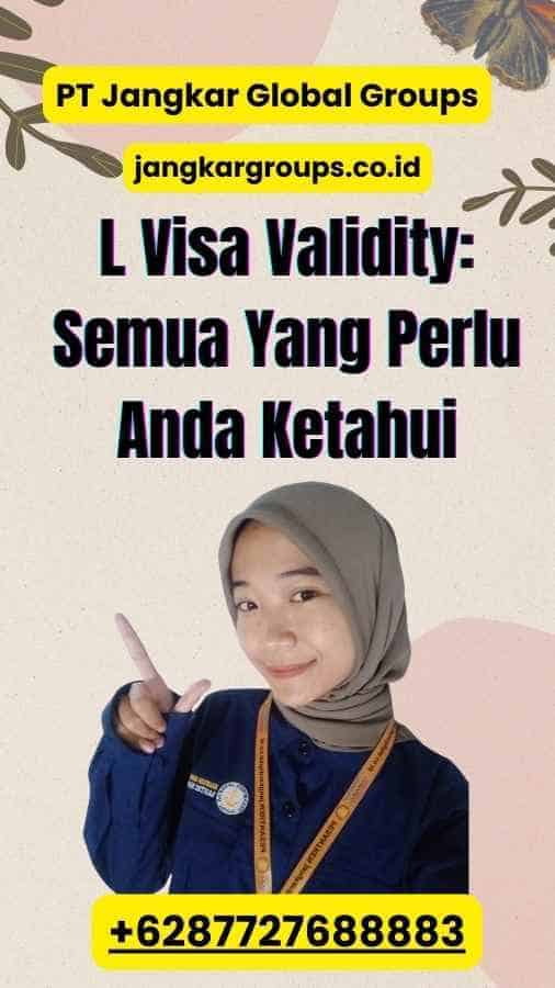 L Visa Validity: Semua Yang Perlu Anda Ketahui