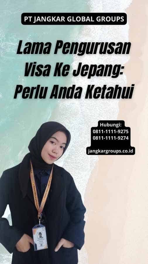 Lama Pengurusan Visa Ke Jepang: Perlu Anda Ketahui