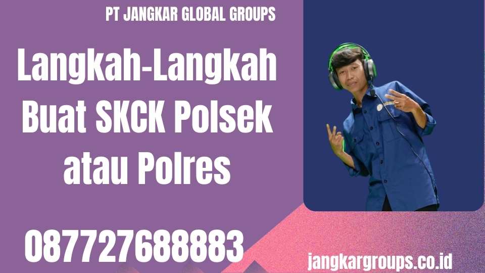 Langkah-Langkah Buat SKCK Polsek atau Polres