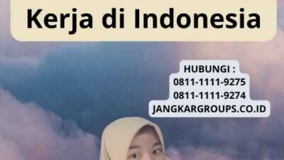 Layanan Khusus Visa Kerja: Mendapatkan Visa Kerja di Indonesia