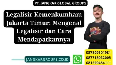 Legalisir Kemenkumham Jakarta Timur: Mengenal Legalisir dan Cara Mendapatkannya