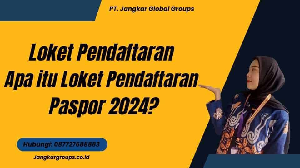 Loket Pendaftaran Apa itu Loket Pendaftaran Paspor 2024?