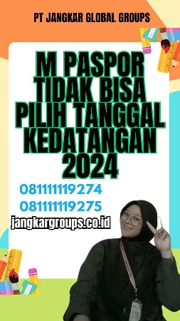 M Paspor Tidak Bisa Pilih Tanggal Kedatangan 2024