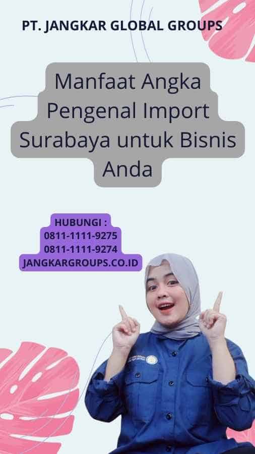 Manfaat Angka Pengenal Import Surabaya untuk Bisnis Anda