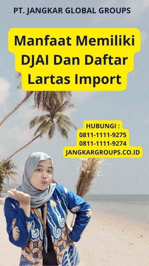 Manfaat Memiliki DJAI Dan Daftar Lartas Import