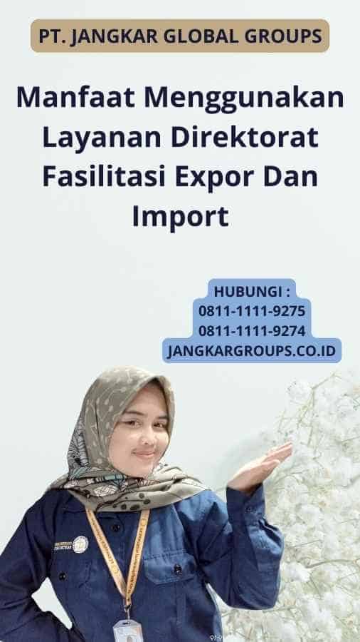 Manfaat Menggunakan Layanan Direktorat Fasilitasi Expor Dan Import