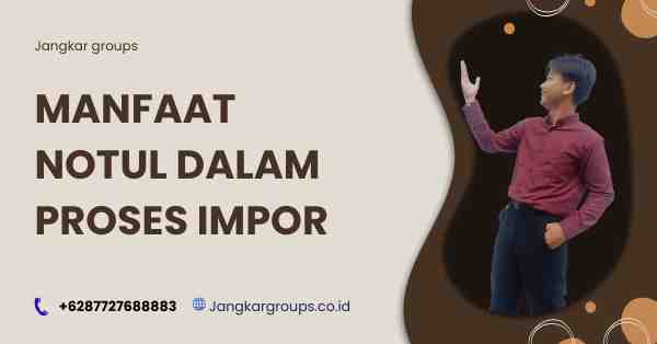 Manfaat Notul dalam Proses Impor