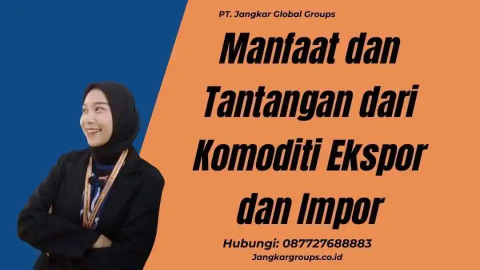 Manfaat dan Tantangan dari Komoditi Ekspor dan Impor