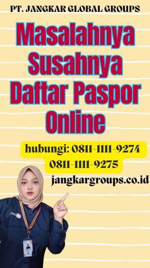 Masalahnya Susahnya Daftar Paspor Online