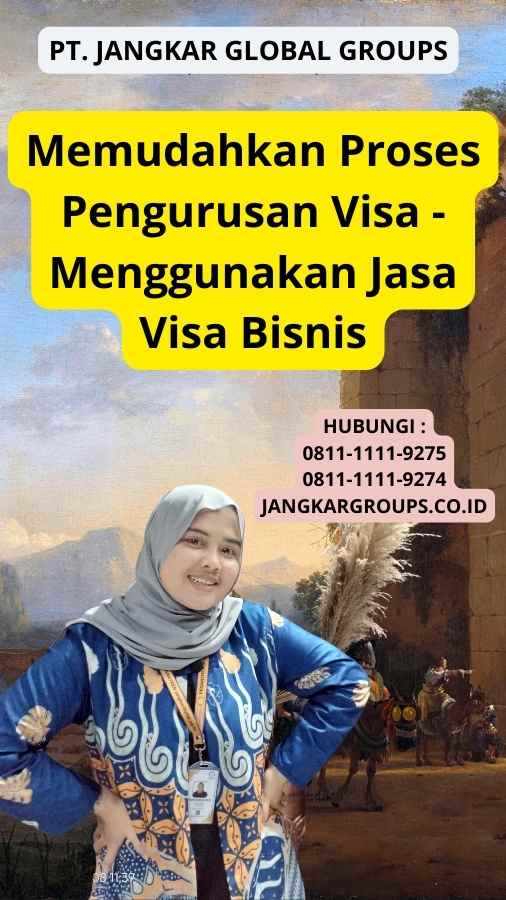 Memudahkan Proses Pengurusan Visa - Menggunakan Jasa Visa Bisnis