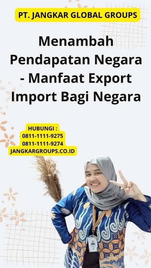 Menambah Pendapatan Negara - Manfaat Export Import Bagi Negara