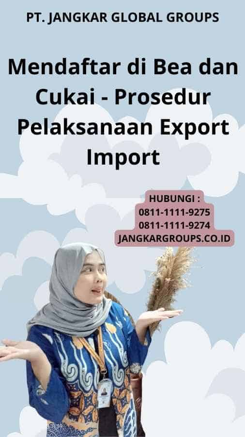 Mendaftar di Bea dan Cukai - Prosedur Pelaksanaan Export Import