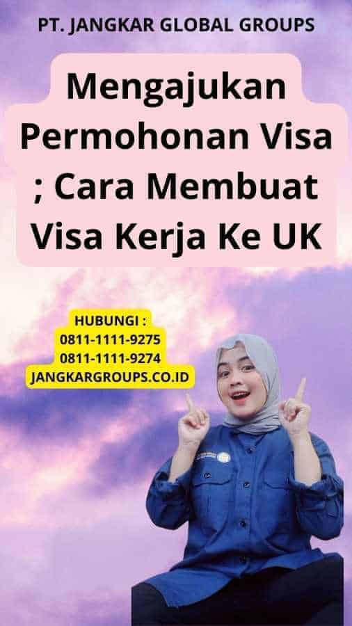 Mengajukan Permohonan Visa ; Cara Membuat Visa Kerja Ke UK