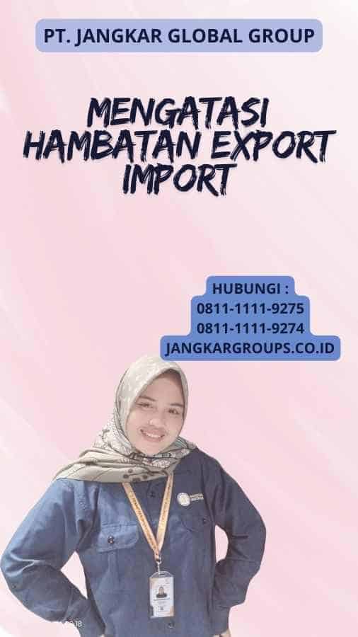 Mengatasi Hambatan Export Import