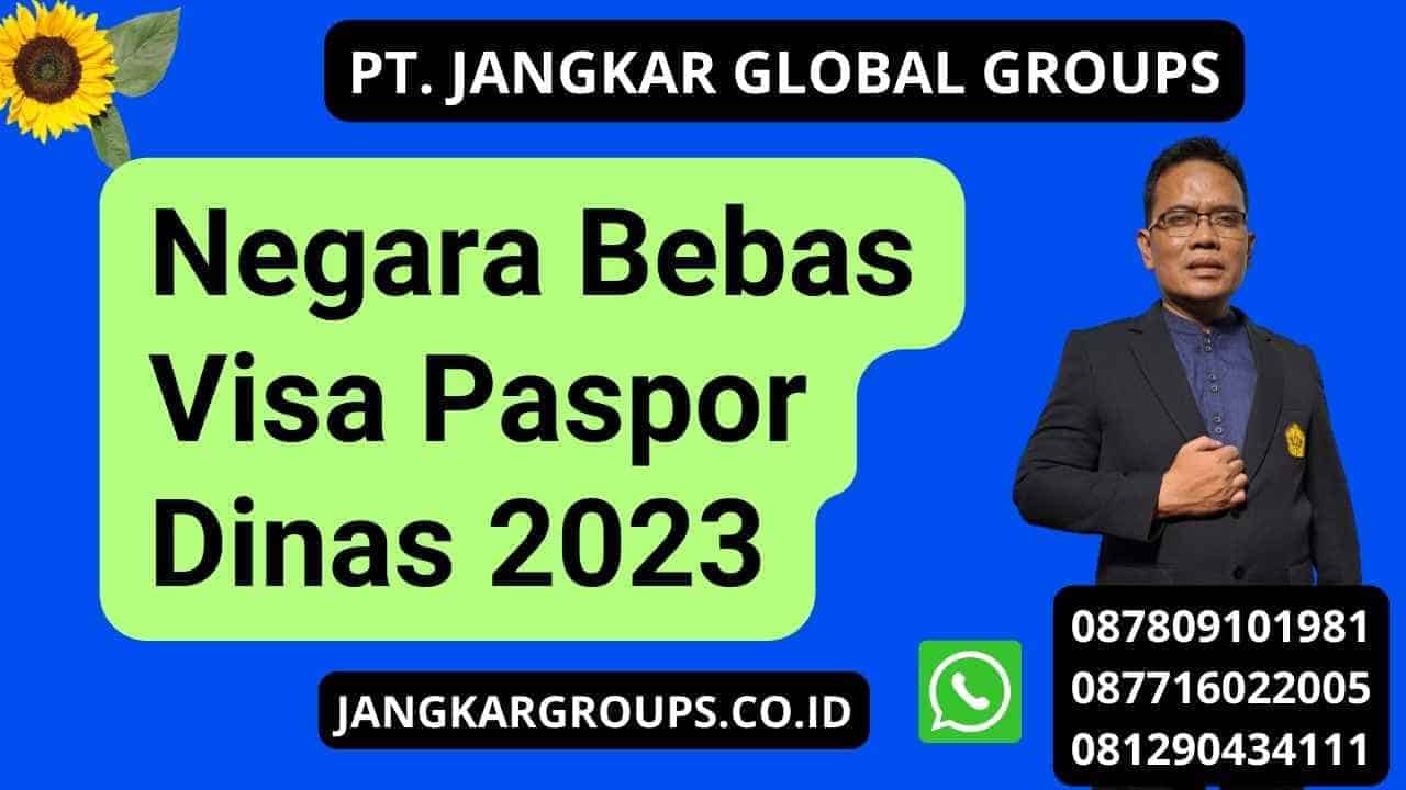 Negara Bebas Visa Paspor Dinas 2023