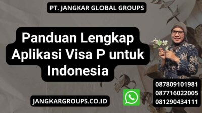 Panduan Lengkap Aplikasi Visa P untuk Indonesia