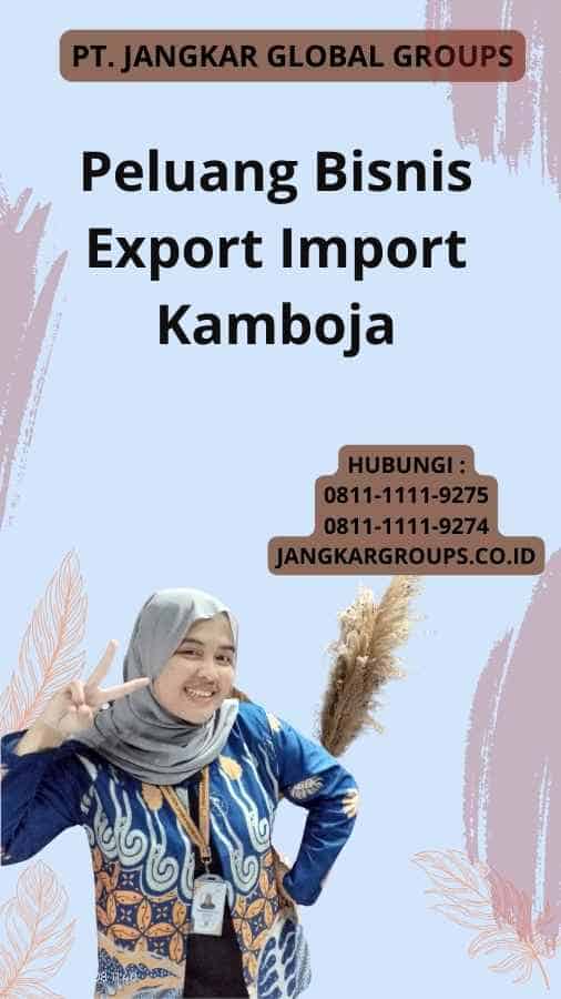 Peluang Bisnis Export Import Kamboja