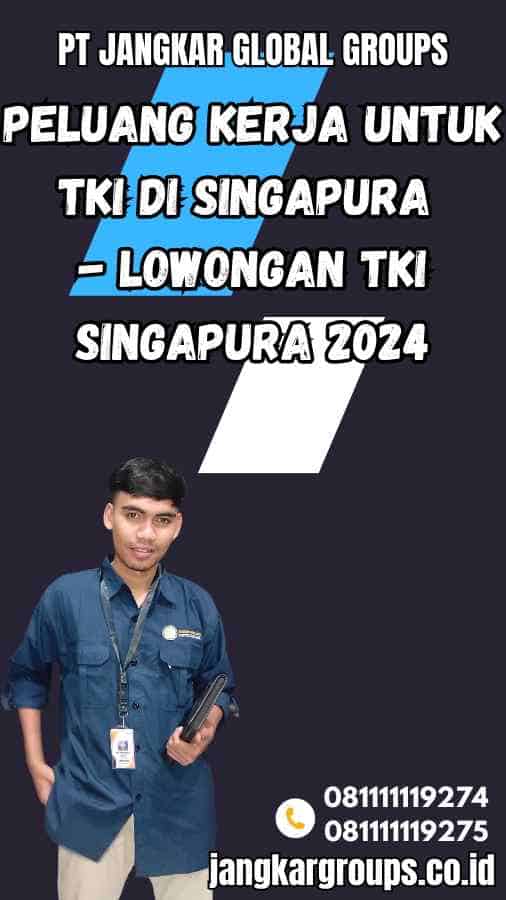 Peluang Kerja untuk TKI di Singapura - Lowongan TKI Singapura 2024