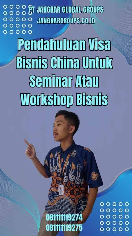 Pendahuluan Visa Bisnis China Untuk Seminar Atau Workshop Bisnis