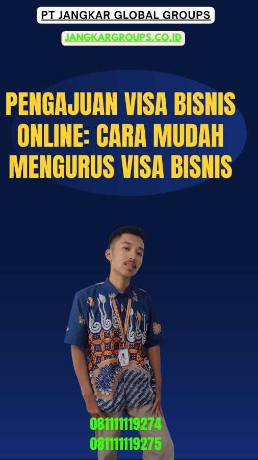 Pengajuan Visa Bisnis Online Cara Mudah Mengurus Visa Bisnis