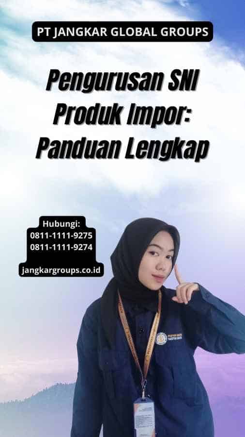 Pengurusan SNI Produk Impor: Panduan Lengkap