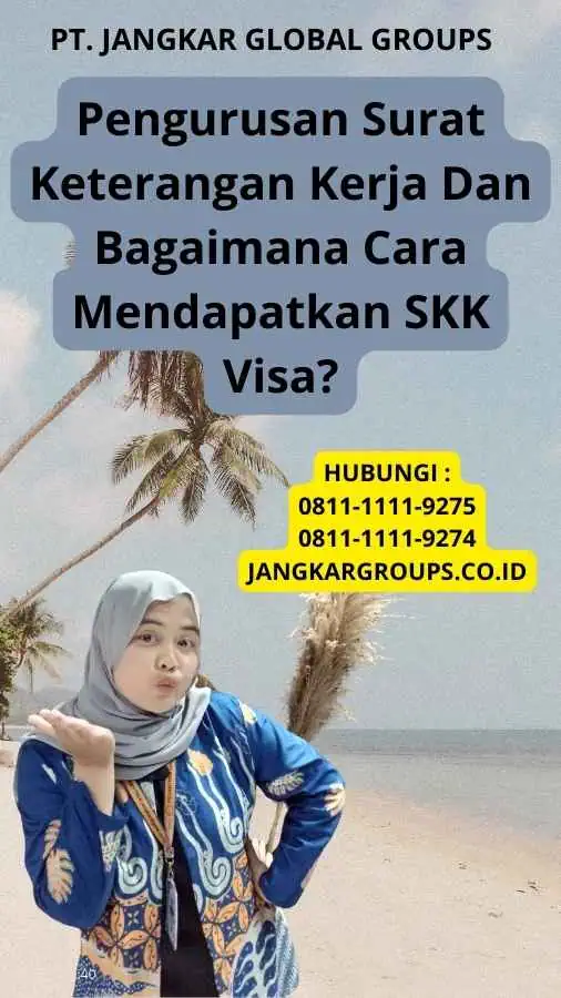 Pengurusan Surat Keterangan Kerja Dan Bagaimana Cara Mendapatkan SKK Visa?