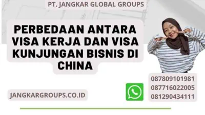 Perbedaan Antara Visa Kerja Dan Visa Kunjungan Bisnis Di China