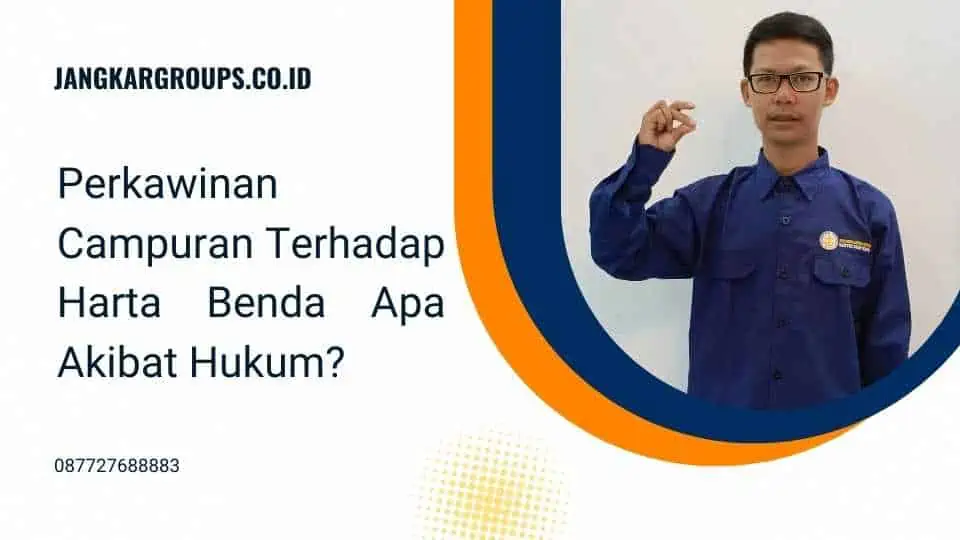 Perkawinan Campuran Terhadap Harta Benda Apa Akibat Hukum