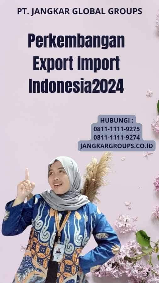 Perkembangan Export Import Indonesia2024