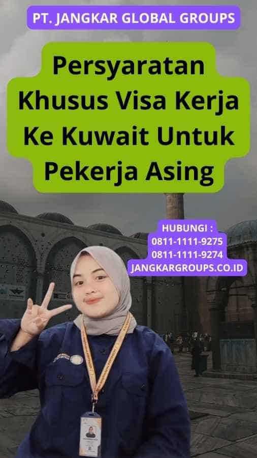 Persyaratan Khusus Visa Kerja Ke Kuwait Untuk Pekerja Asing