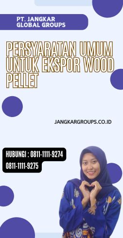 Persyaratan Umum untuk Ekspor Wood Pellet