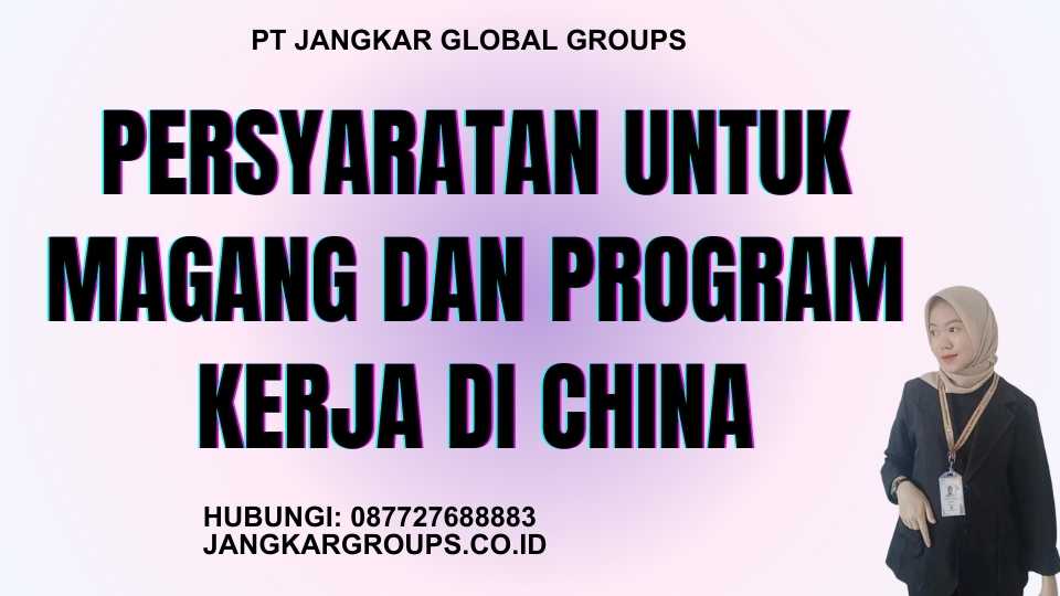 Persyaratan Untuk Magang Dan Program Kerja Di China