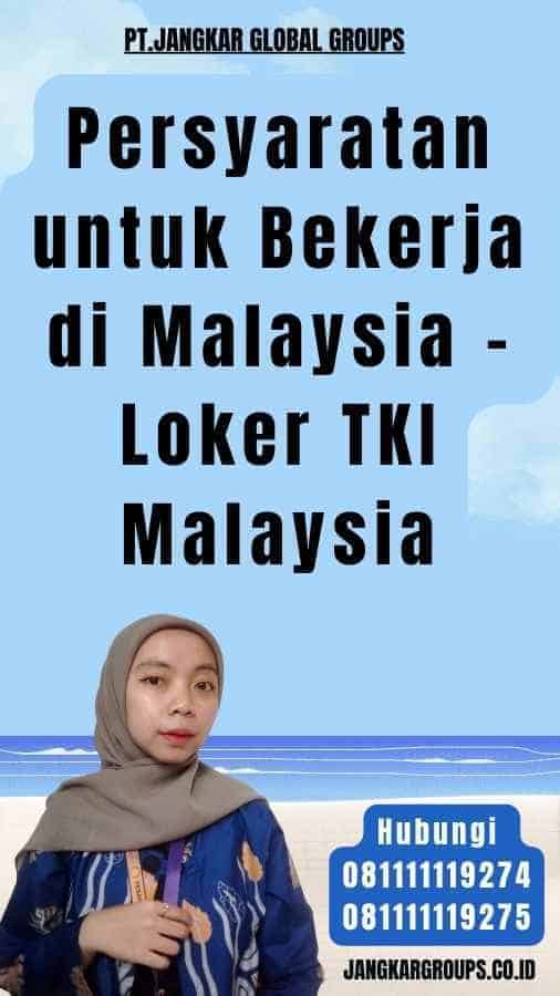 Persyaratan untuk Bekerja di Malaysia - Loker TKI Malaysia