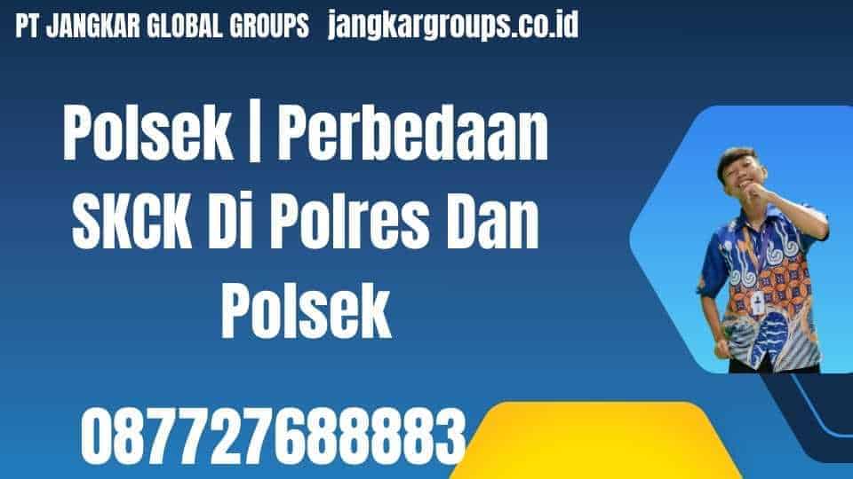 Polsek Perbedaan SKCK Di Polres Dan Polsek