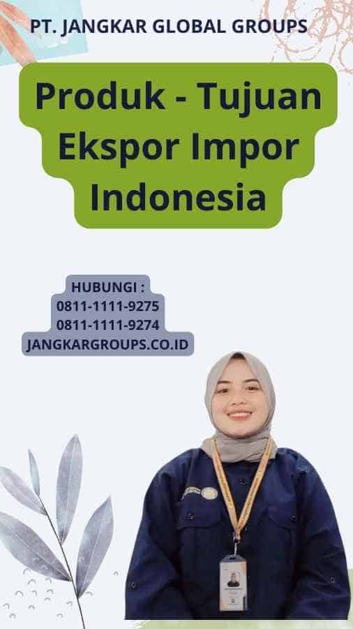 Produk - Tujuan Ekspor Impor Indonesia