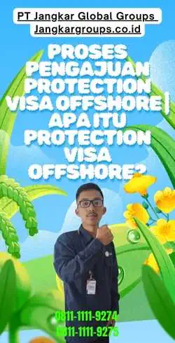 Proses Pengajuan Protection Visa Offshore Apa itu Protection Visa Offshore