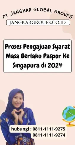 Proses Pengajuan Syarat Masa Berlaku Paspor Ke Singapura di 2024