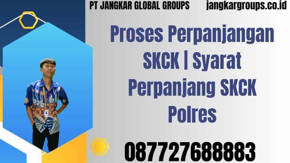 Proses Perpanjangan SKCK Syarat Perpanjang SKCK Polres